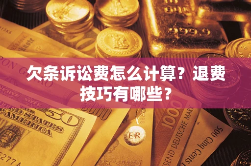 济南欠条诉讼费怎么计算？退费技巧有哪些？