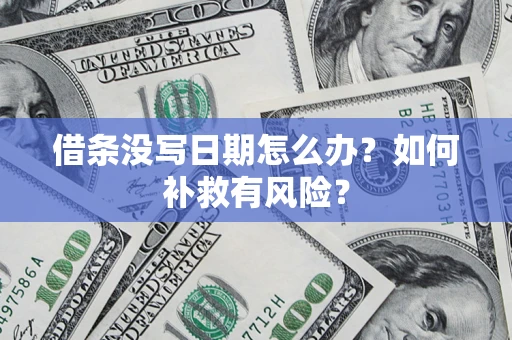 济南借条没写日期怎么办？如何补救有风险？
