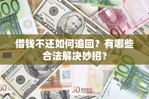 济南借钱不还如何追回？有哪些合法解决妙招？