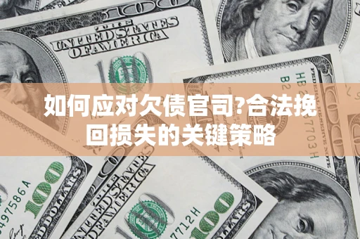 济南如何应对欠债官司?合法挽回损失的关键策略