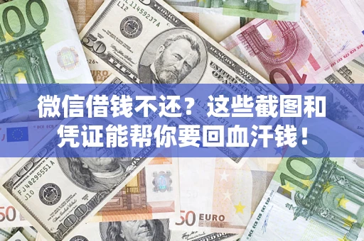 济南微信借钱不还？这些截图和凭证能帮你要回血汗钱！