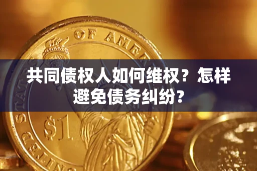 济南共同债权人如何维权？怎样避免债务纠纷？