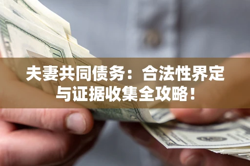 济南夫妻共同债务：合法性界定与证据收集全攻略！