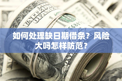 济南如何处理缺日期借条？风险大吗怎样防范？