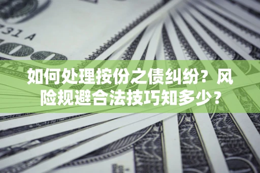济南如何处理按份之债纠纷？风险规避合法技巧知多少？