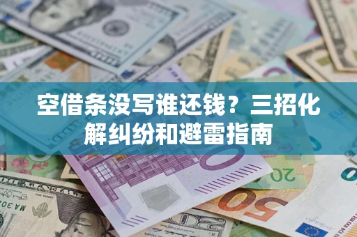济南空借条没写谁还钱？三招化解纠纷和避雷指南