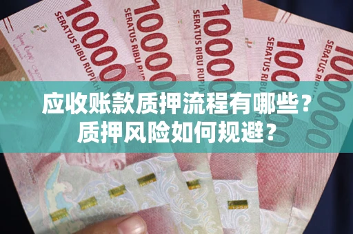 济南应收账款质押流程有哪些？质押风险如何规避？
